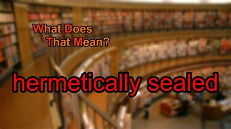 what does hermetically sealed mean.